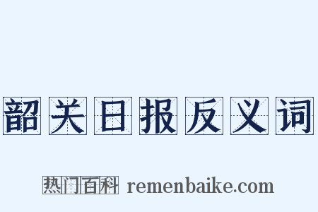 韶关日报反义词是什么意思的图片